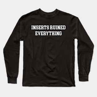 Inserts Ruined Everything - White Lettering Long Sleeve T-Shirt